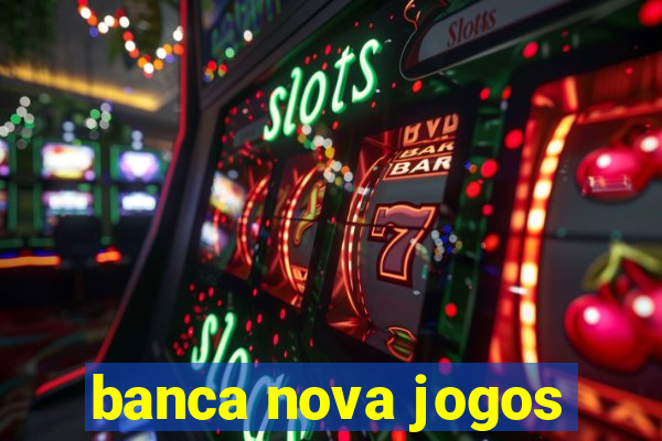 banca nova jogos